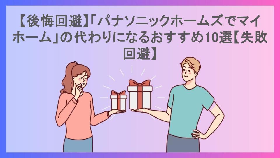 【後悔回避】「パナソニックホームズでマイホーム」の代わりになるおすすめ10選【失敗回避】